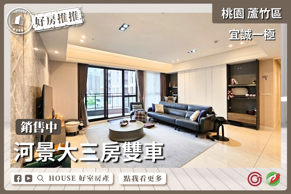 桃園區蘆竹區買屋賣屋購屋推薦，好房House好室房產集團桃園區南崁宜誠一極河景大三房雙車線上瞭好屋桃園買屋賣屋購屋，House好室房產集團真心推薦。