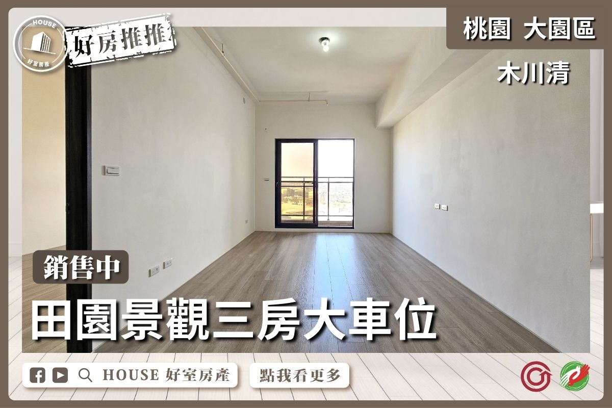 桃園區買屋賣屋購屋推薦，好房House好室房產集團大園區木川清田園三房大車位線上瞭好屋桃園買屋賣屋購屋，House好室房產集團真心推薦。