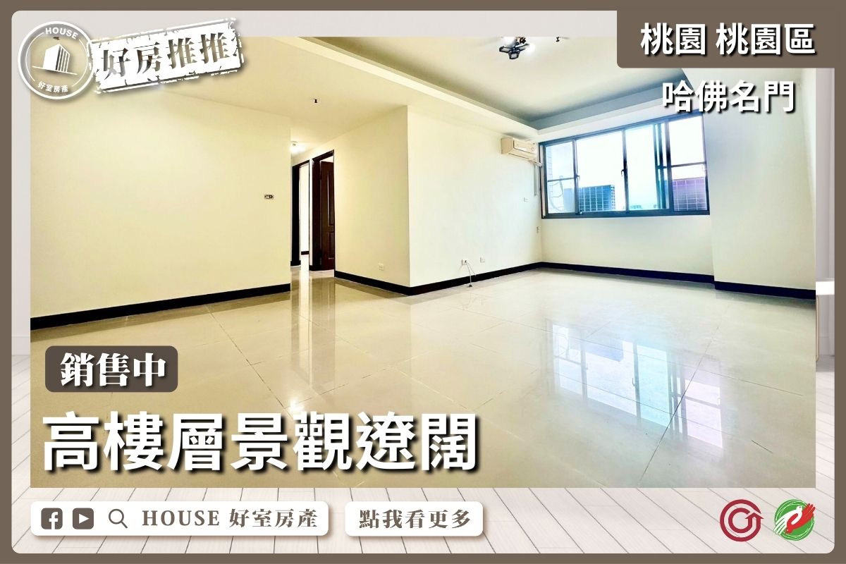 桃園區買屋賣屋購屋推薦，好房House好室房產集團桃園區房屋哈佛名門景觀3房車美宅瞭好屋桃園買屋賣屋購屋，House好室房產集團真心推薦。