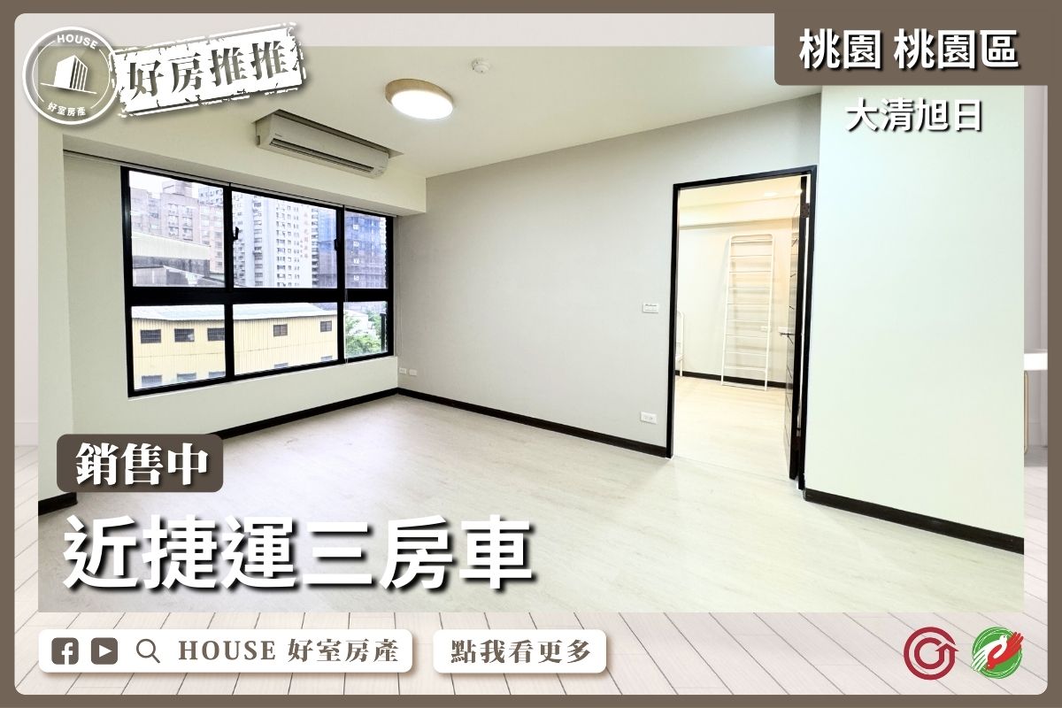 桃園區買屋賣屋購屋推薦，好房House好室房產集團桃園區大清旭日近捷運三房車線上瞭好屋桃園買屋賣屋購屋，House好室房產集團真心推薦。