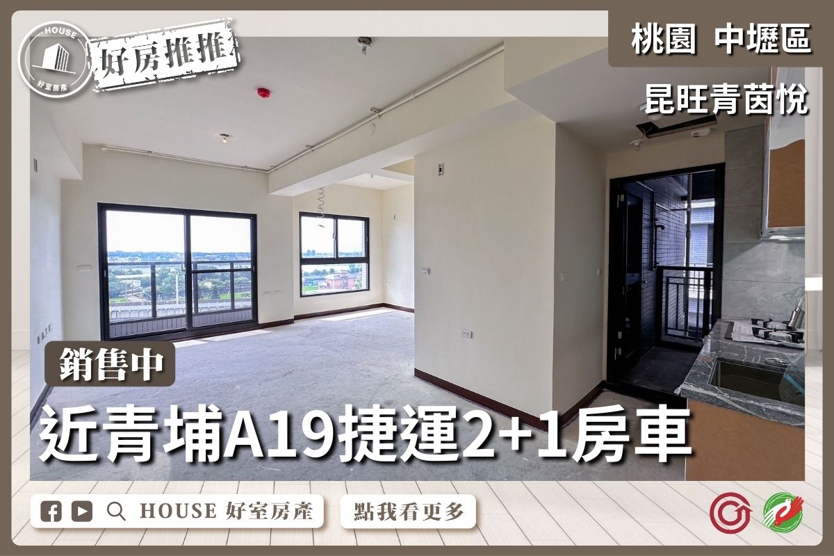 桃園區買屋賣屋購屋推薦，好房House好室房產集團中壢區近A19青茵悅2+1房車線上瞭好屋桃園買屋賣屋購屋，House好室房產集團真心推薦。