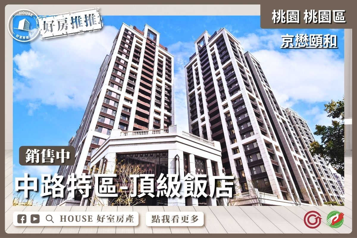 桃園區買屋賣屋購屋推薦，好房House好室房產集團桃園區房屋『京懋頤和』頂級飯店瞭好屋桃園買屋賣屋購屋，House好室房產集團真心推薦。