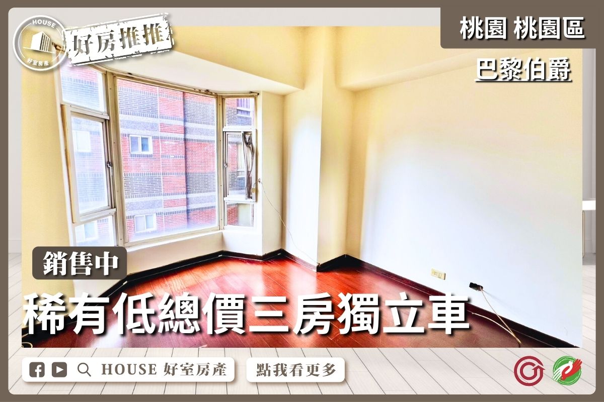 桃園區買屋賣屋購屋推薦，好房House好室房產集團桃園區巴黎伯爵低總價三房獨立車線上瞭好屋桃園買屋賣屋購屋，House好室房產集團真心推薦。