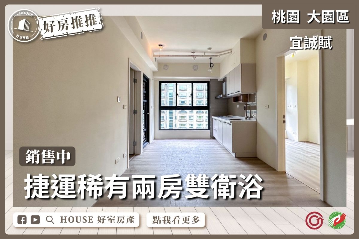 桃園區買屋賣屋購屋推薦，好房House好室房產集團大園區宜誠賦高坪效兩房雙衛浴線上瞭好屋桃園買屋賣屋購屋，House好室房產集團真心推薦。