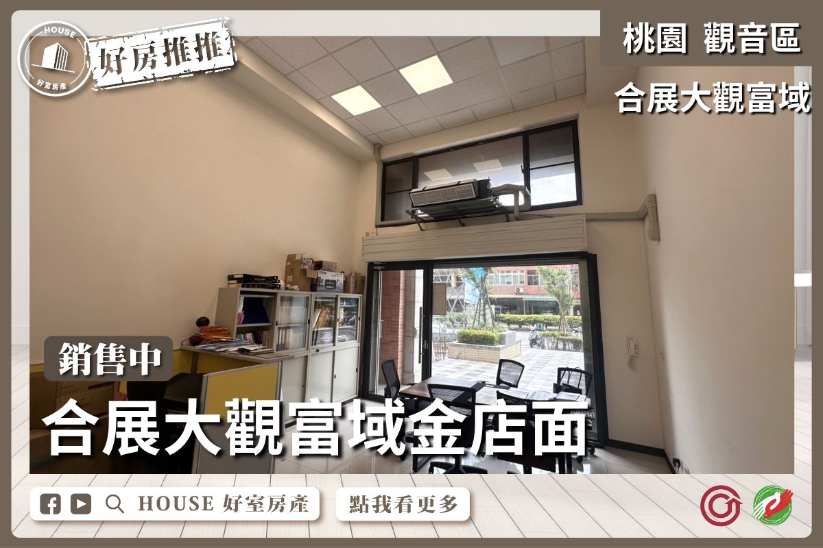 桃園區買屋賣屋購屋推薦，好房House好室房產集團桃園區草漯合展大觀富域金店面線上瞭好屋桃園買屋賣屋購屋，House好室房產集團真心推薦。
