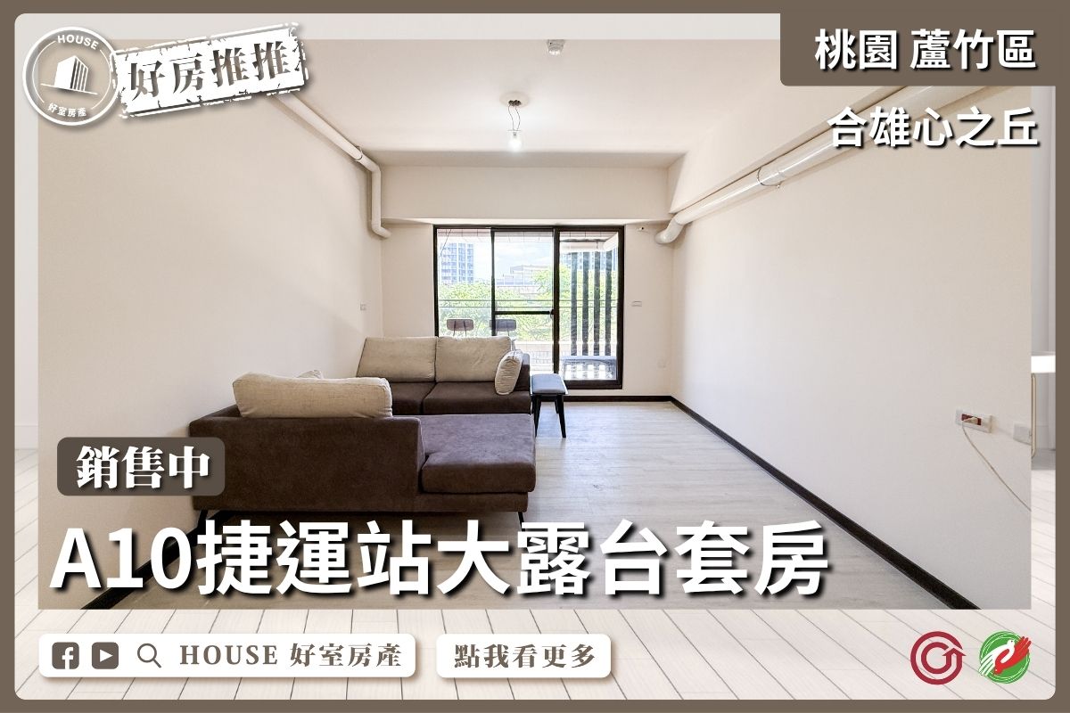 桃園區買屋賣屋購屋推薦，好房House好室房產集團桃園區A10合雄心之丘大露台套房線上瞭好屋桃園買屋賣屋購屋，House好室房產集團真心推薦。