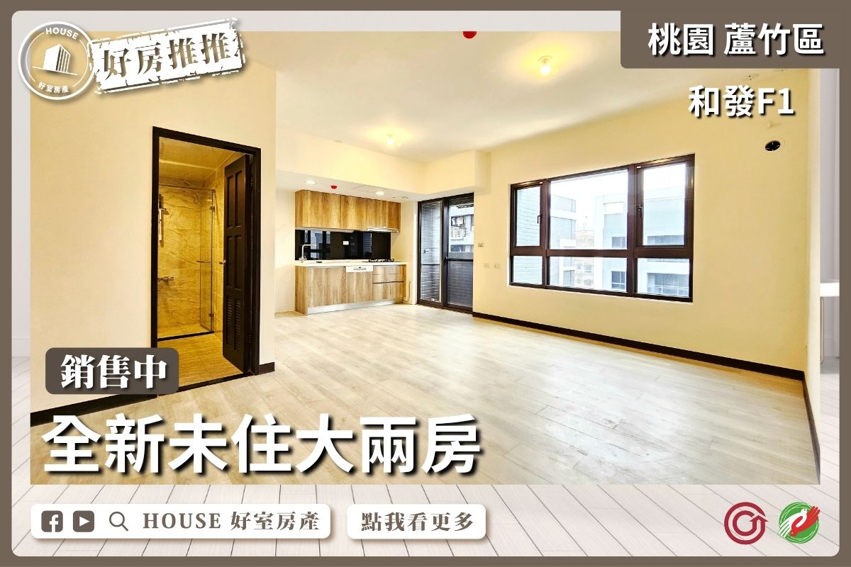 桃園區買屋賣屋購屋推薦，好房House好室房產集團桃園區 和發F1全新未住大兩房線上瞭好屋桃園買屋賣屋購屋，House好室房產集團真心推薦。