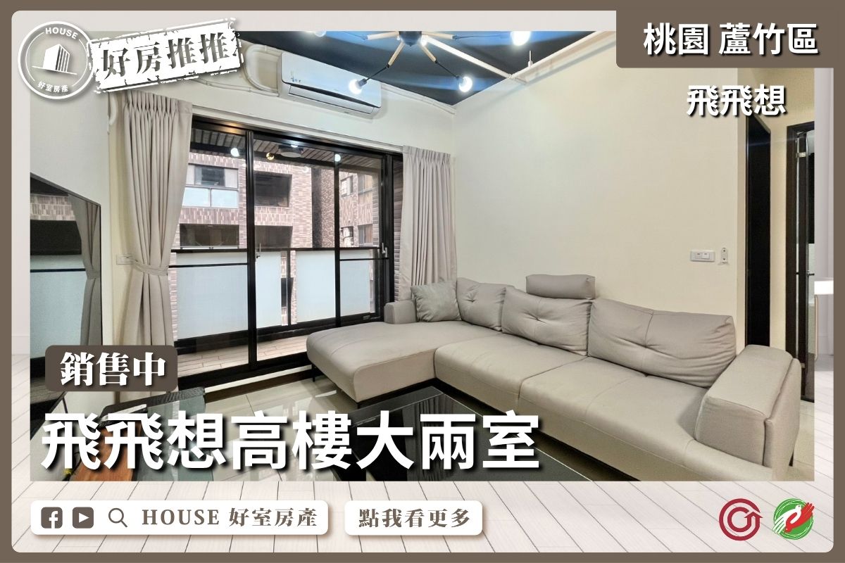 桃園區買屋賣屋購屋推薦，好房House好室房產集團桃園區南崁飛飛想高樓大兩室瞭好屋桃園買屋賣屋購屋，House好室房產集團真心推薦。