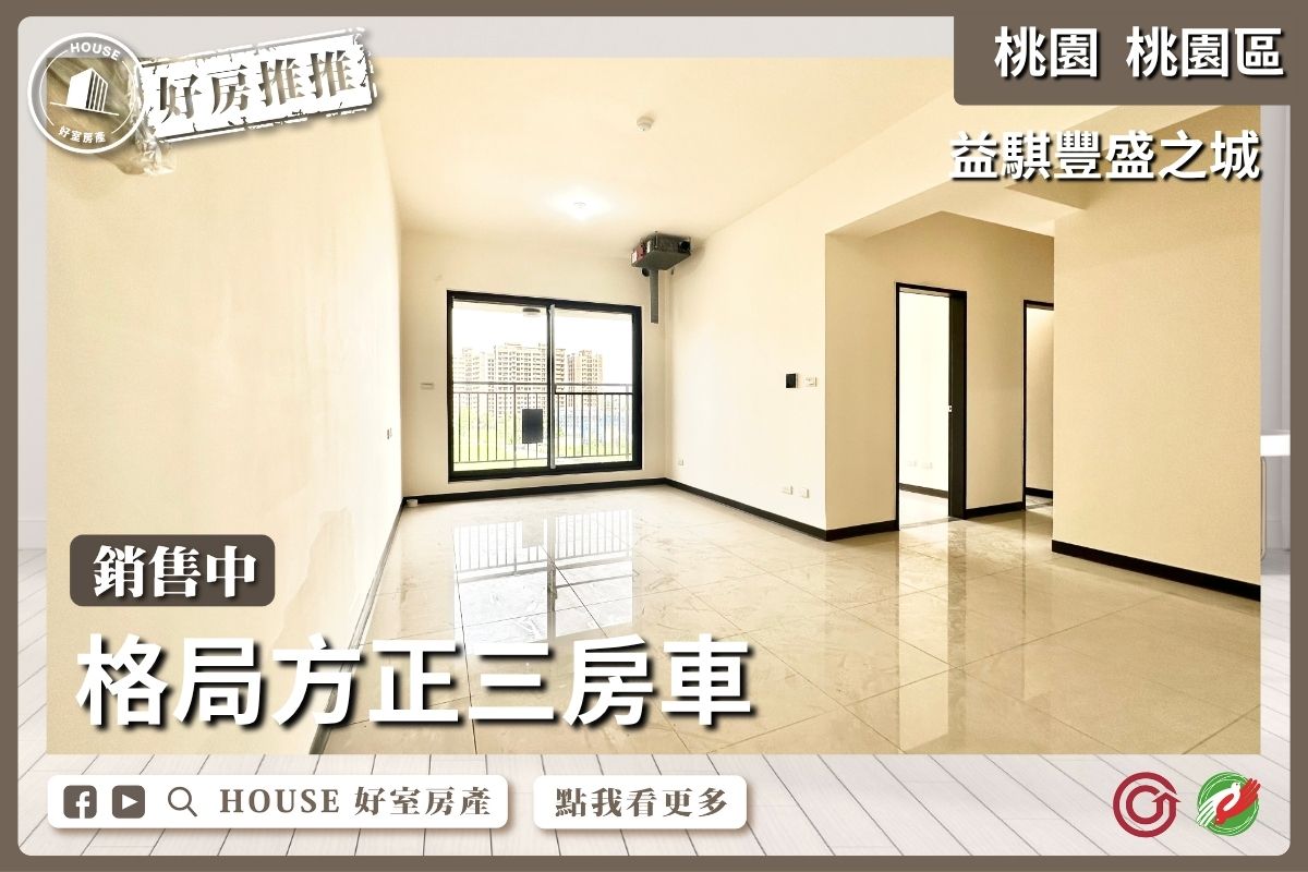 桃園區買屋賣屋購屋推薦，好房House好室房產集團桃園區益騏豐盛之城三房車瞭好屋桃園買屋賣屋購屋，House好室房產集團真心推薦。