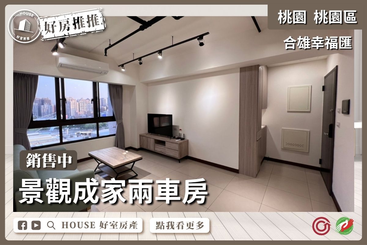 桃園區買屋賣屋購屋推薦，好房House好室房產集團桃園區房屋合雄幸福匯好成家兩房線上瞭好屋桃園買屋賣屋購屋，House好室房產集團真心推薦。