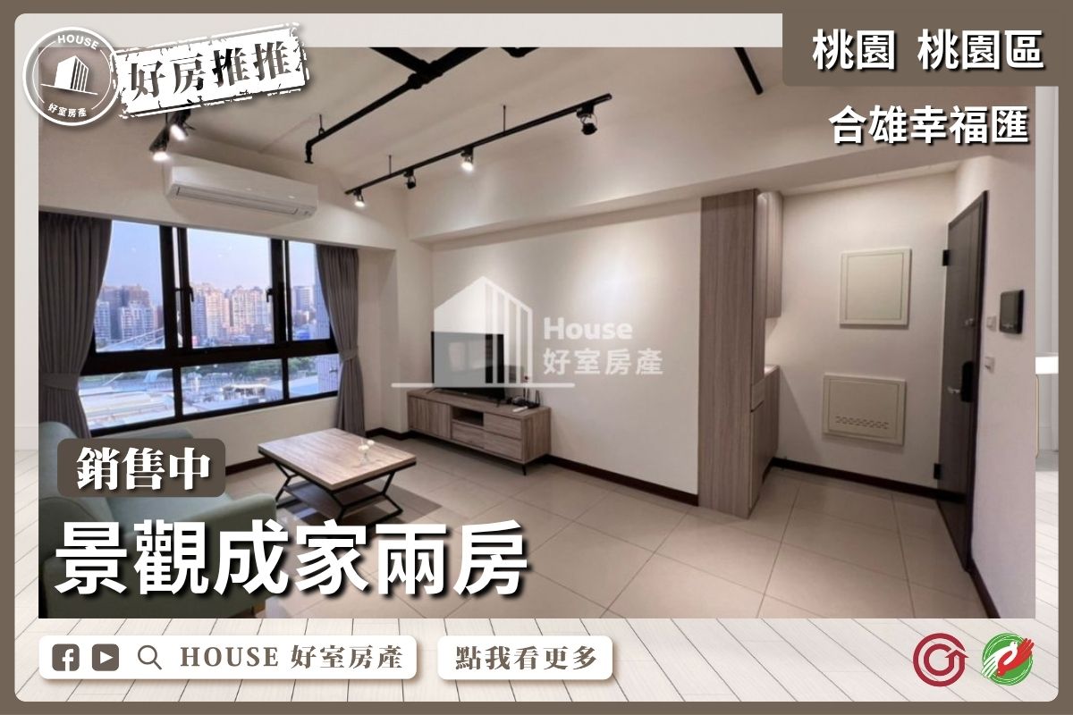 桃園區買屋賣屋購屋推薦，好房House好室房產集團桃園區房屋合雄幸福匯好成家兩房線上瞭好屋桃園買屋賣屋購屋，House好室房產集團真心推薦。