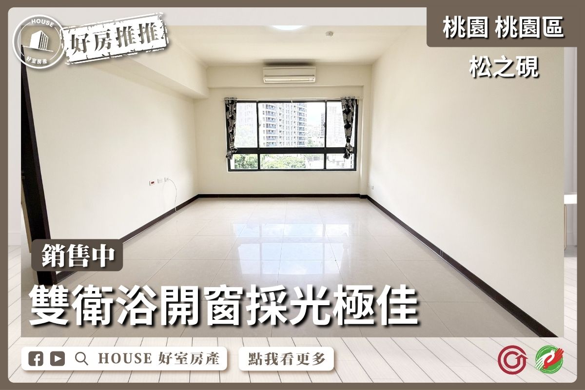 桃園區買屋賣屋購屋推薦，好房House好室房產集團桃園區房屋松之硯靜巷4房雙車瞭好屋桃園買屋賣屋購屋，House好室房產集團真心推薦。
