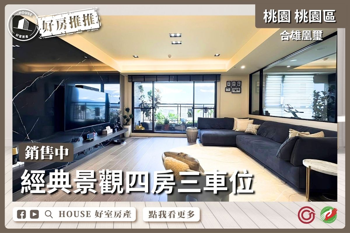 桃園區買屋賣屋購屋推薦，好房House好室房產集團桃園區房屋合雄凰璽景觀四房三車瞭好屋桃園買屋賣屋購屋，House好室房產集團真心推薦。