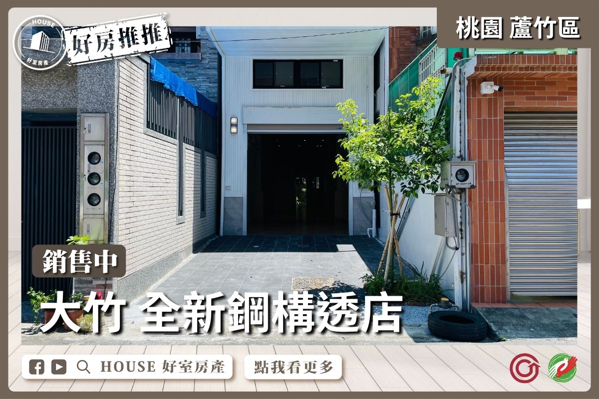 桃園區買屋賣屋購屋推薦，好房House好室房產集團桃園區大竹全新鋼構透店線上瞭好屋桃園買屋賣屋購屋，House好室房產集團真心推薦。