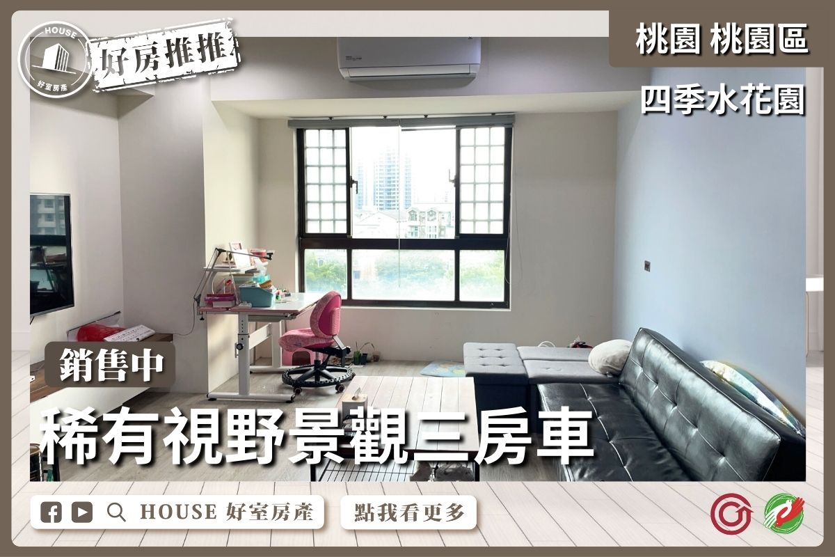 桃園區買屋賣屋購屋推薦，好房House好室房產集團桃園區四季水花園三房車線上瞭好屋桃園買屋賣屋購屋，House好室房產集團真心推薦。