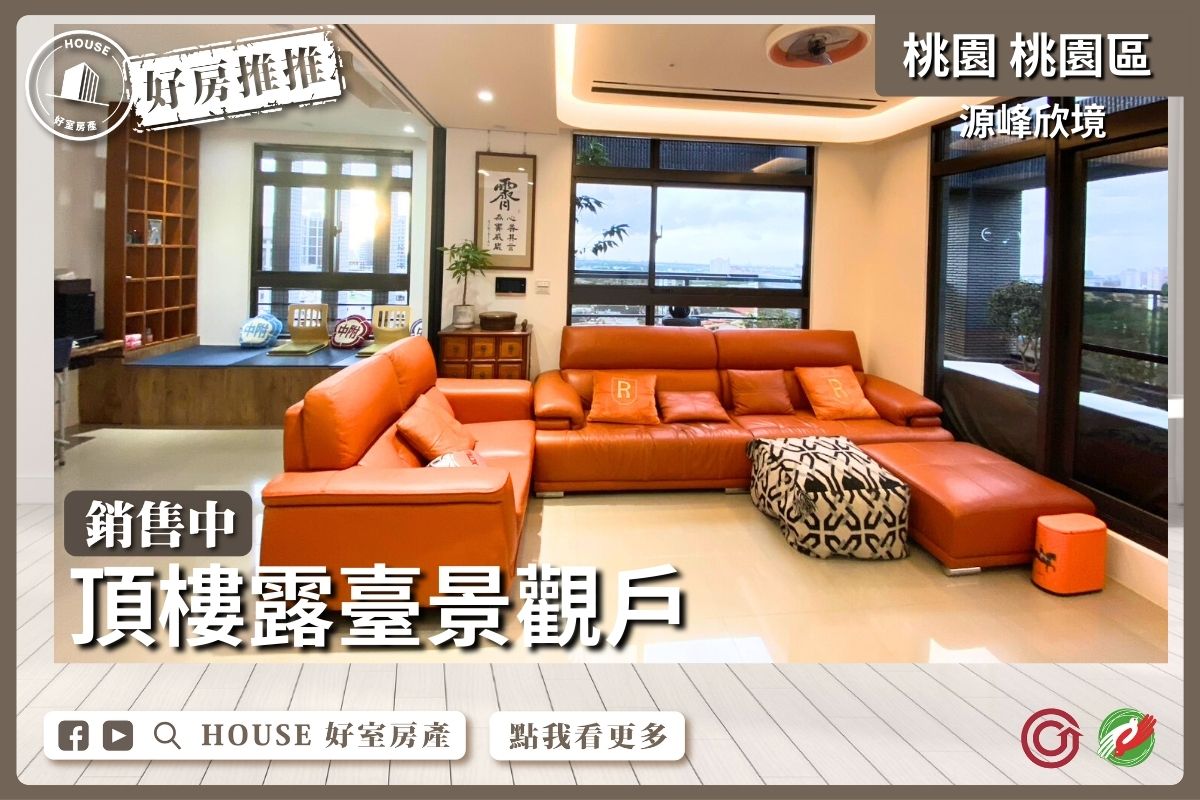 桃園區買屋賣屋購屋推薦，好房House好室房產集團桃園區源峰欣境頂樓露臺景觀戶線上瞭好屋桃園買屋賣屋購屋，House好室房產集團真心推薦。