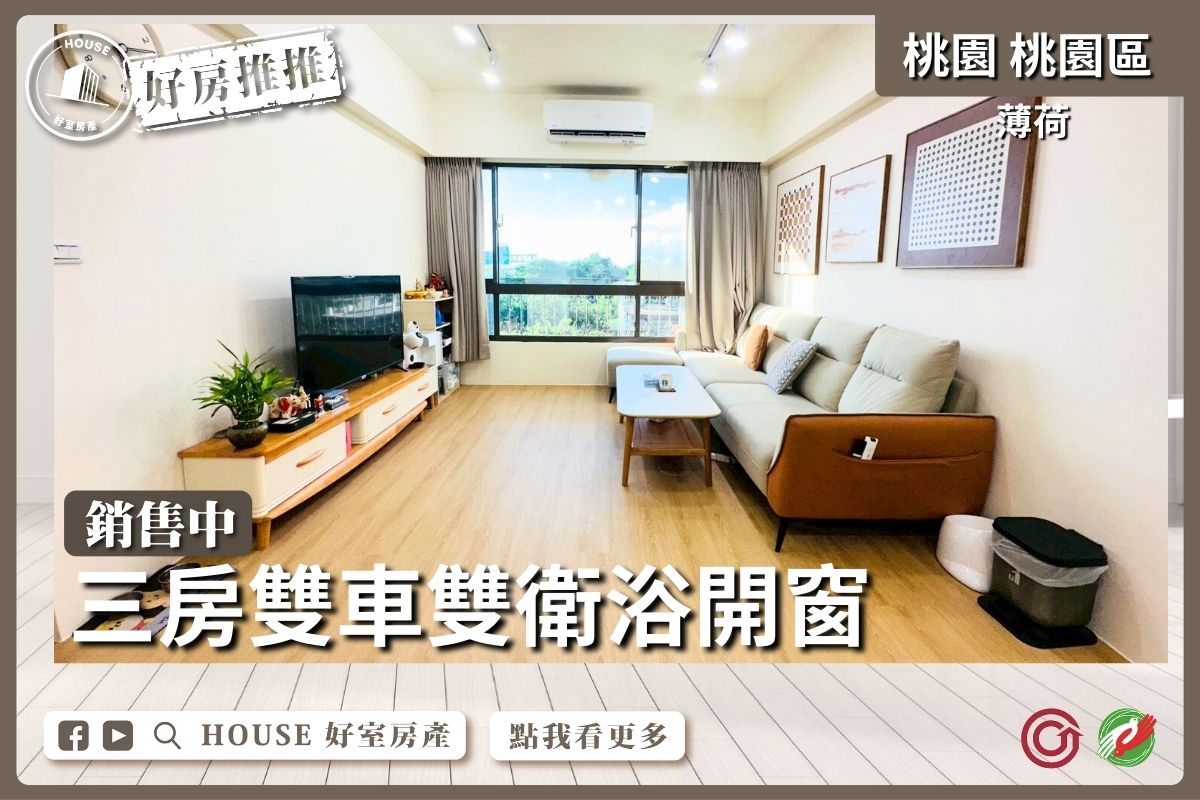 桃園區買屋賣屋購屋推薦，好房House好室房產集團桃園區薄荷三房雙車雙衛浴開窗線上瞭好屋桃園買屋賣屋購屋，House好室房產集團真心推薦。