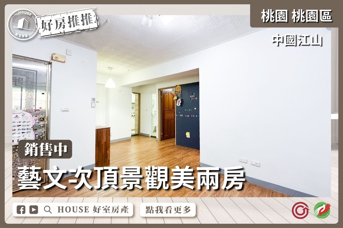 桃園區買屋賣屋購屋推薦，好房House好室房產集團桃園區中國江山次頂景觀兩房線上瞭好屋桃園買屋賣屋購屋，House好室房產集團真心推薦。