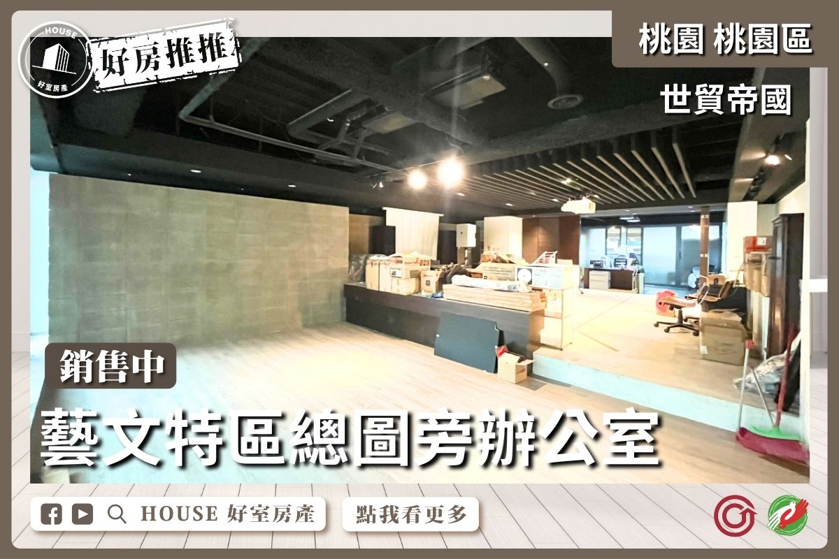 桃園區買屋賣屋購屋推薦，好房House好室房產集團桃園區世貿帝國藝文特區辦公室線上瞭好屋桃園買屋賣屋購屋，House好室房產集團真心推薦。