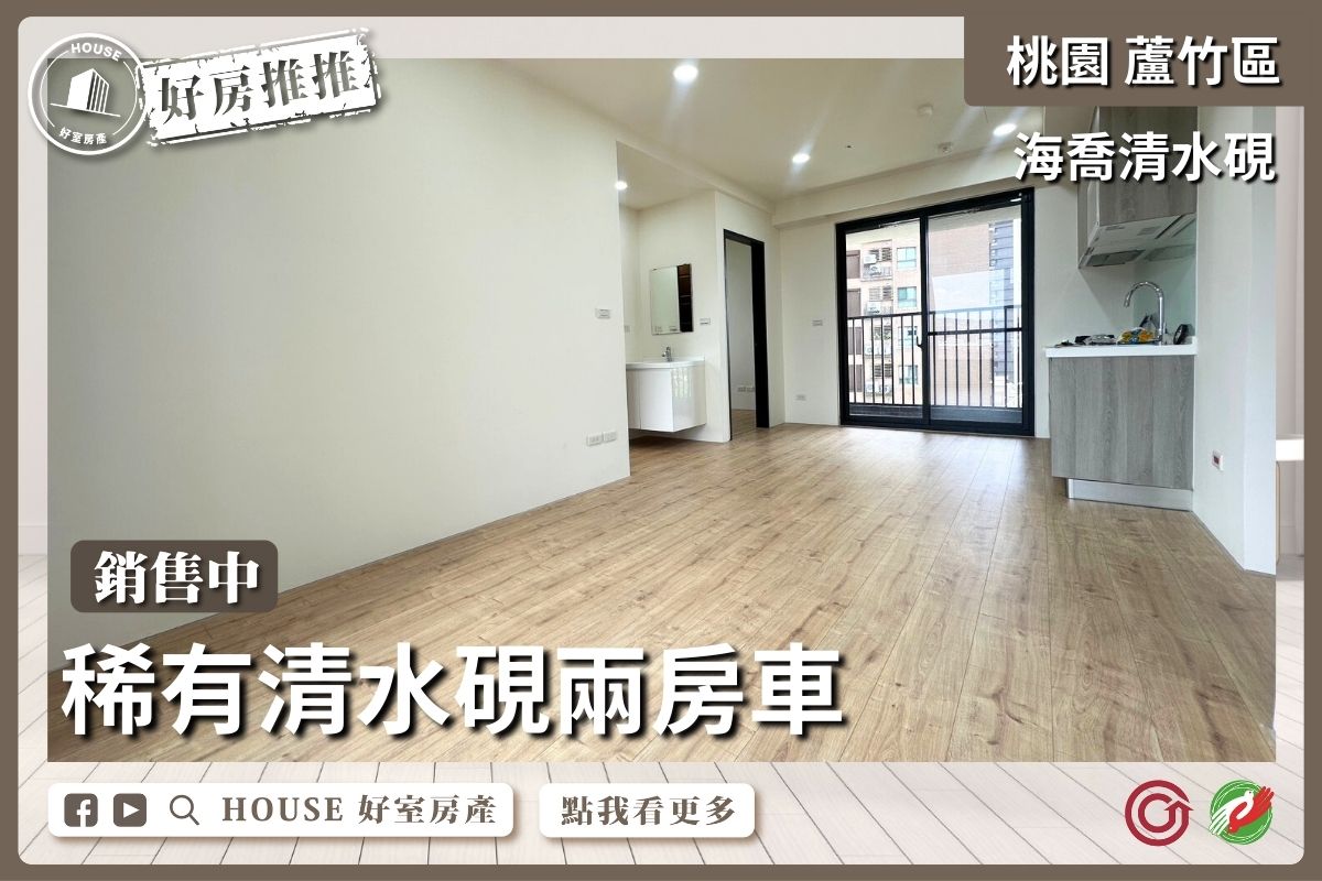 桃園區買屋賣屋購屋推薦，好房House好室房產集團桃園區南崁稀有清水硯兩房車線上瞭好屋桃園買屋賣屋購屋，House好室房產集團真心推薦。