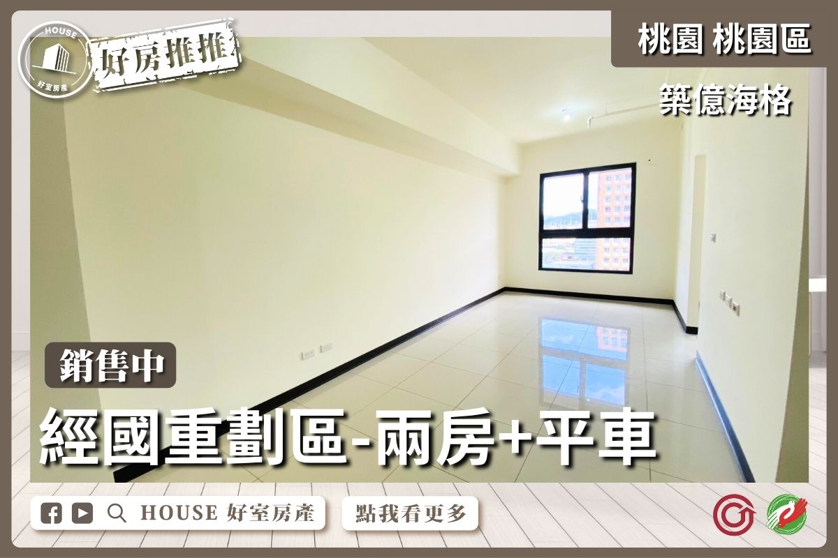 桃園區買屋賣屋購屋推薦，好房House好室房產集團桃園築億海格全新完工兩房車線上瞭好屋桃園買屋賣屋購屋，House好室房產集團真心推薦。