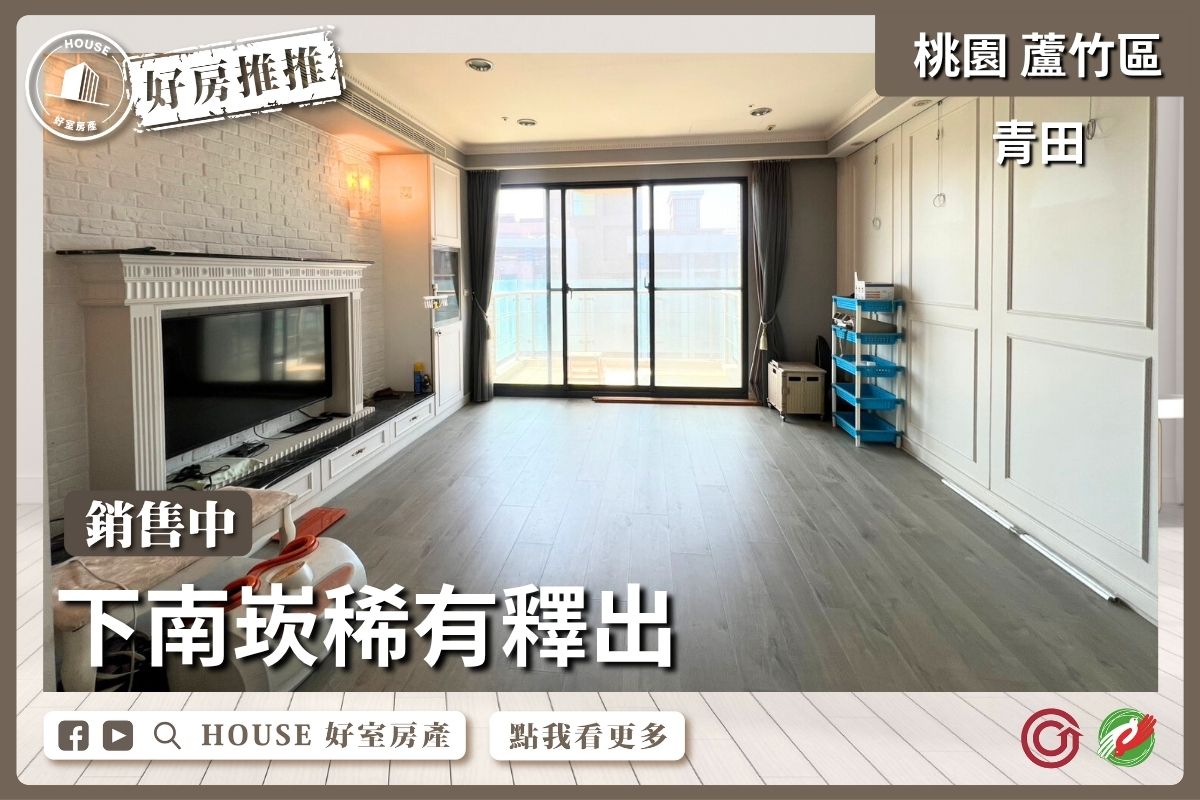桃園區買屋賣屋購屋推薦，好房House好室房產集團桃園區南崁長洲青田 3+1景觀房線上瞭好屋桃園買屋賣屋購屋，House好室房產集團真心推薦。