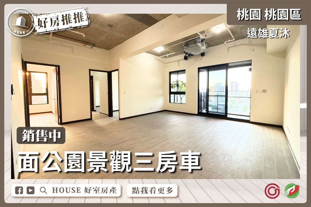 桃園區買屋賣屋購屋推薦，好房House好室房產集團遠雄夏沐面公園三房車線上瞭好屋桃園買屋賣屋購屋，House好室房產集團真心推薦。