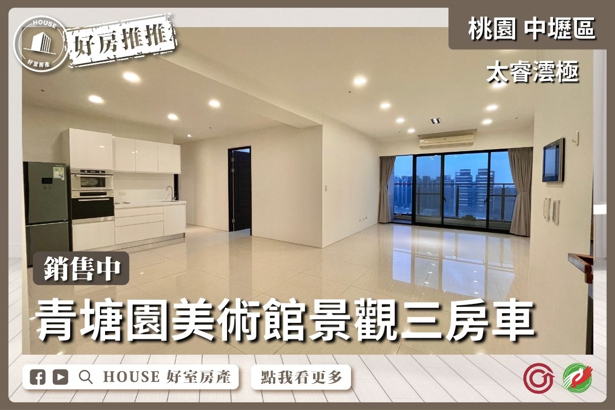 桃園區買屋賣屋購屋推薦，好房House好室房產集團中壢區太睿澐極景觀三房車線上瞭好屋桃園買屋賣屋購屋，House好室房產集團真心推薦。