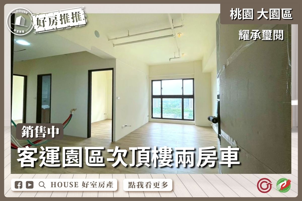 桃園區買屋賣屋購屋推薦，好房House好室房產集團耀承璽閱次頂樓兩房車線上瞭好屋桃園買屋賣屋購屋，House好室房產集團真心推薦。