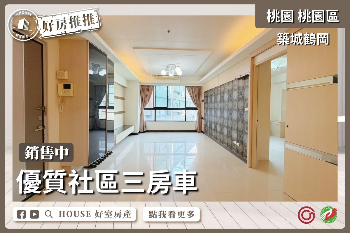 桃園區買屋賣屋購屋推薦，好房House好室房產集團竹城鶴岡三房雙車位線上瞭好屋桃園買屋賣屋購屋，House好室房產集團真心推薦。