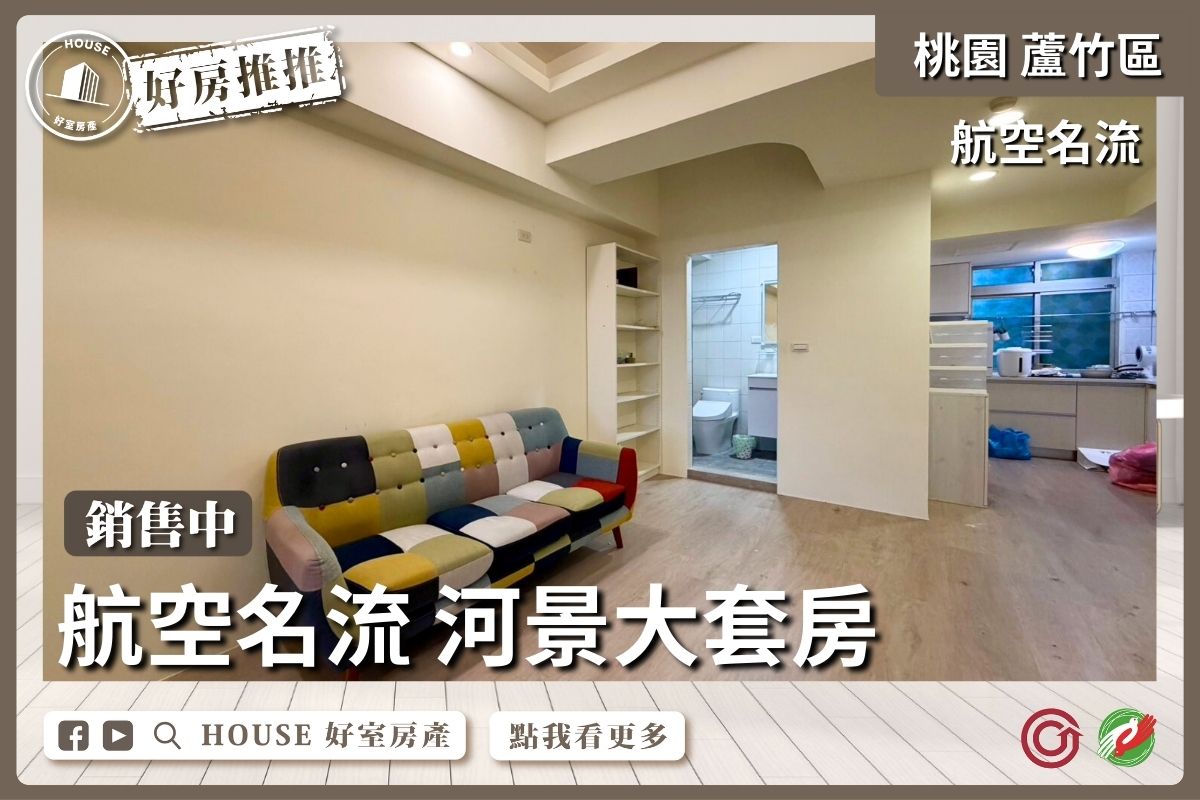 桃園區買屋賣屋購屋推薦，好房House好室房產集團桃園區南崁航空名流 河景大套房線上瞭好屋桃園買屋賣屋購屋，House好室房產集團真心推薦。