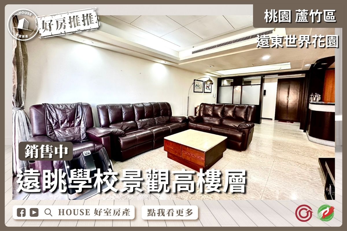 桃園區買屋賣屋購屋推薦，好房House好室房產集團桃園區南崁遠東世界花園景觀四房車線上瞭好屋桃園買屋賣屋購屋，House好室房產集團真心推薦。