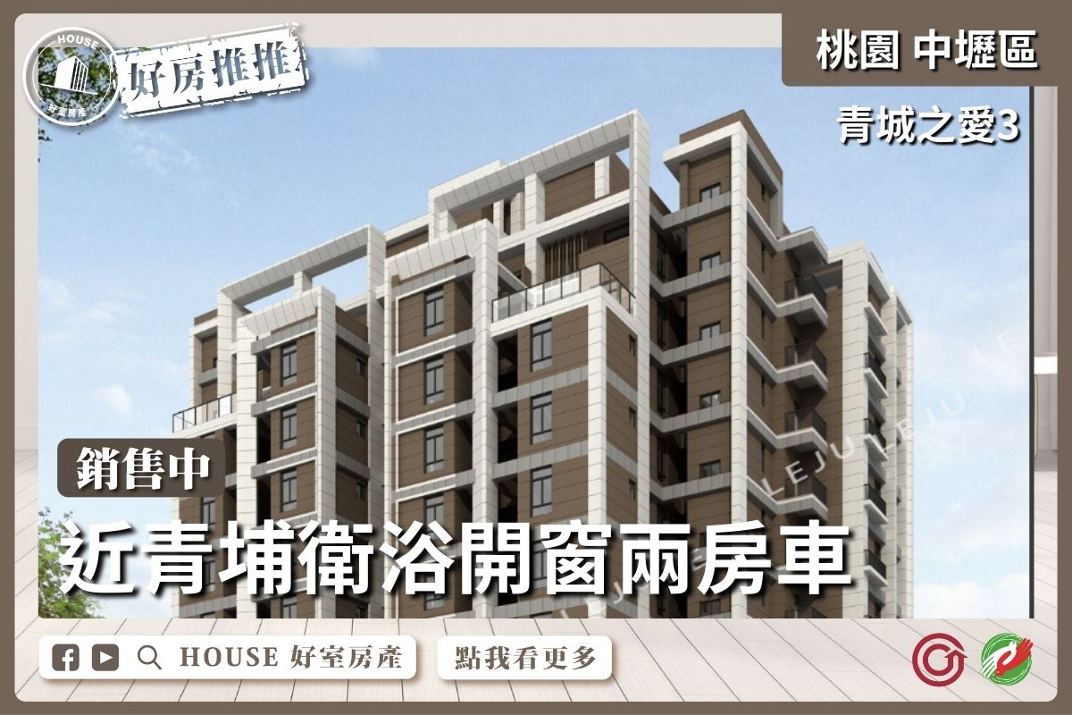 桃園區買屋賣屋購屋推薦，好房House好室房產集團青城之愛3近青埔兩房車線上瞭好屋桃園買屋賣屋購屋，House好室房產集團真心推薦。