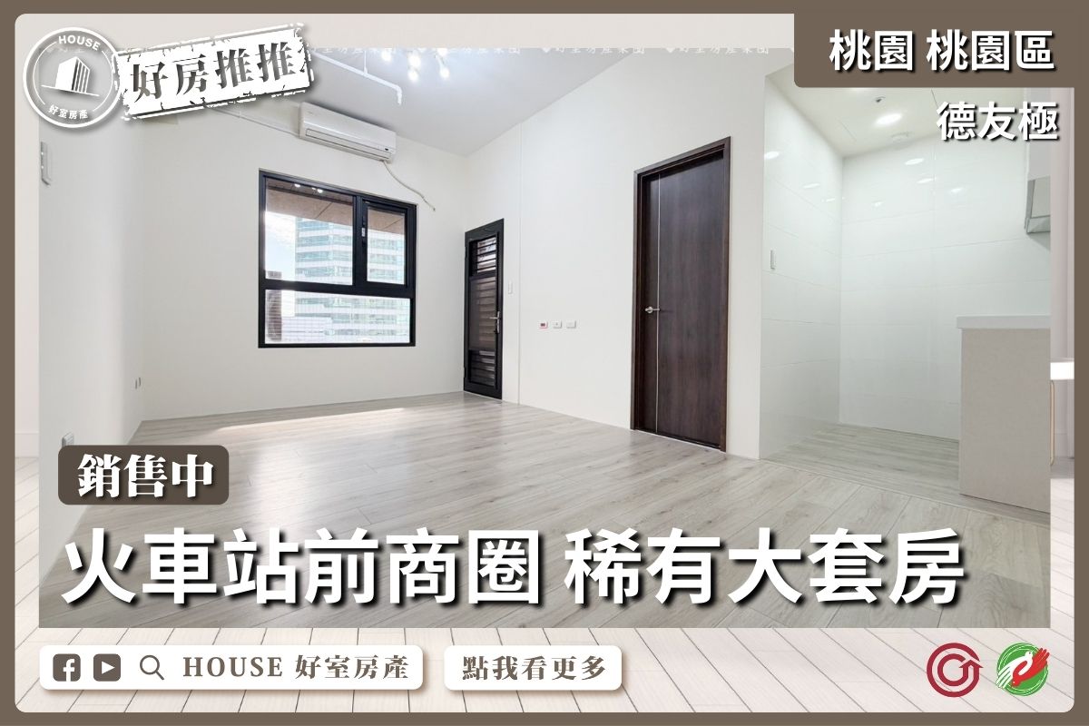 桃園區買屋賣屋購屋推薦，好房House好室房產集團桃園區房屋德友極大套房平面車位線上瞭好屋桃園買屋賣屋購屋，House好室房產集團真心推薦。