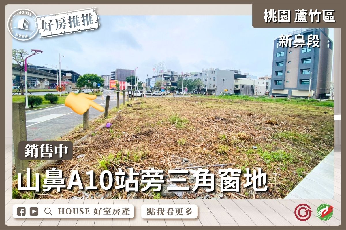 桃園區買屋賣屋購屋推薦，好房House好室房產集團山鼻A10站旁三角窗地線上瞭好屋桃園買屋賣屋購屋，House好室房產集團真心推薦。