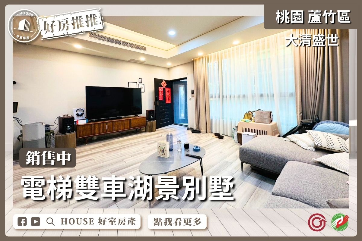 桃園區買屋賣屋購屋推薦，好房House好室房產集團桃園區房屋大清盛世電梯雙車湖景別墅優選優選線上瞭好屋桃園買屋賣屋購屋，House好室房產集團真心推薦。