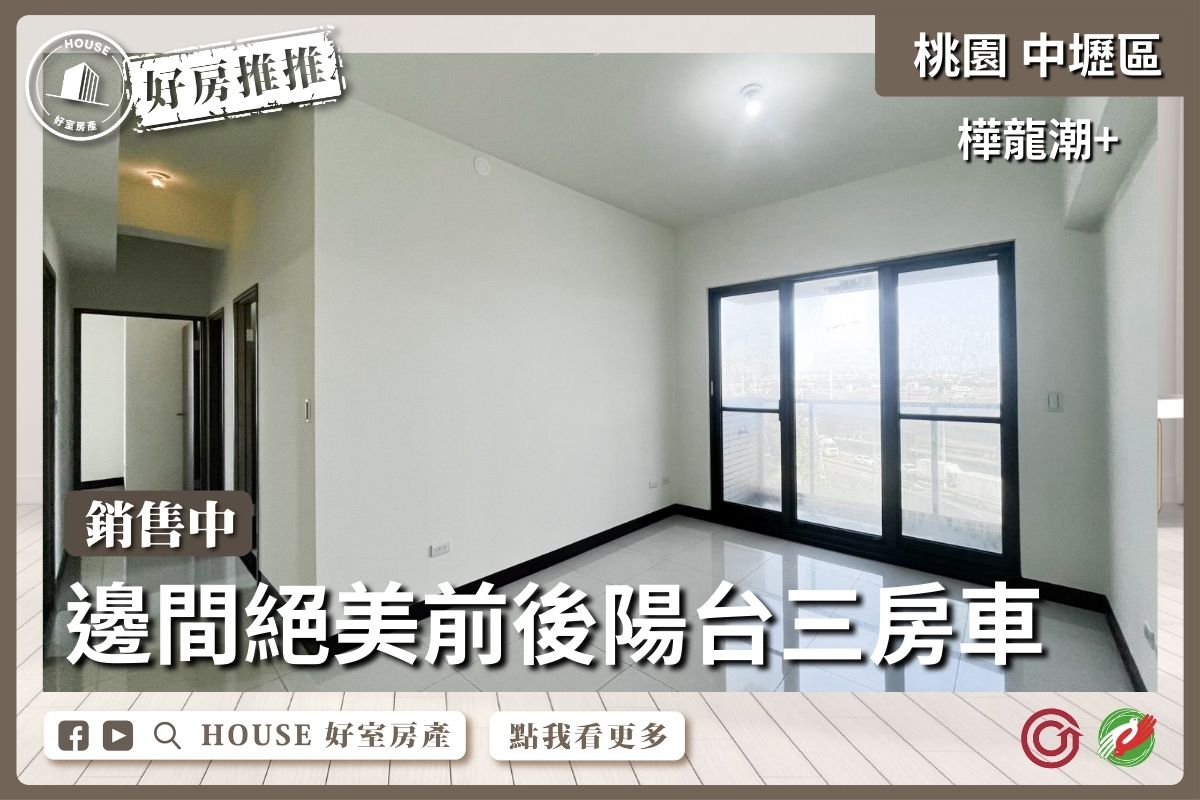 桃園區買屋賣屋購屋推薦，好房House好室房產集團樺龍潮+前後陽台三房車線上瞭好屋桃園買屋賣屋購屋，House好室房產集團真心推薦。