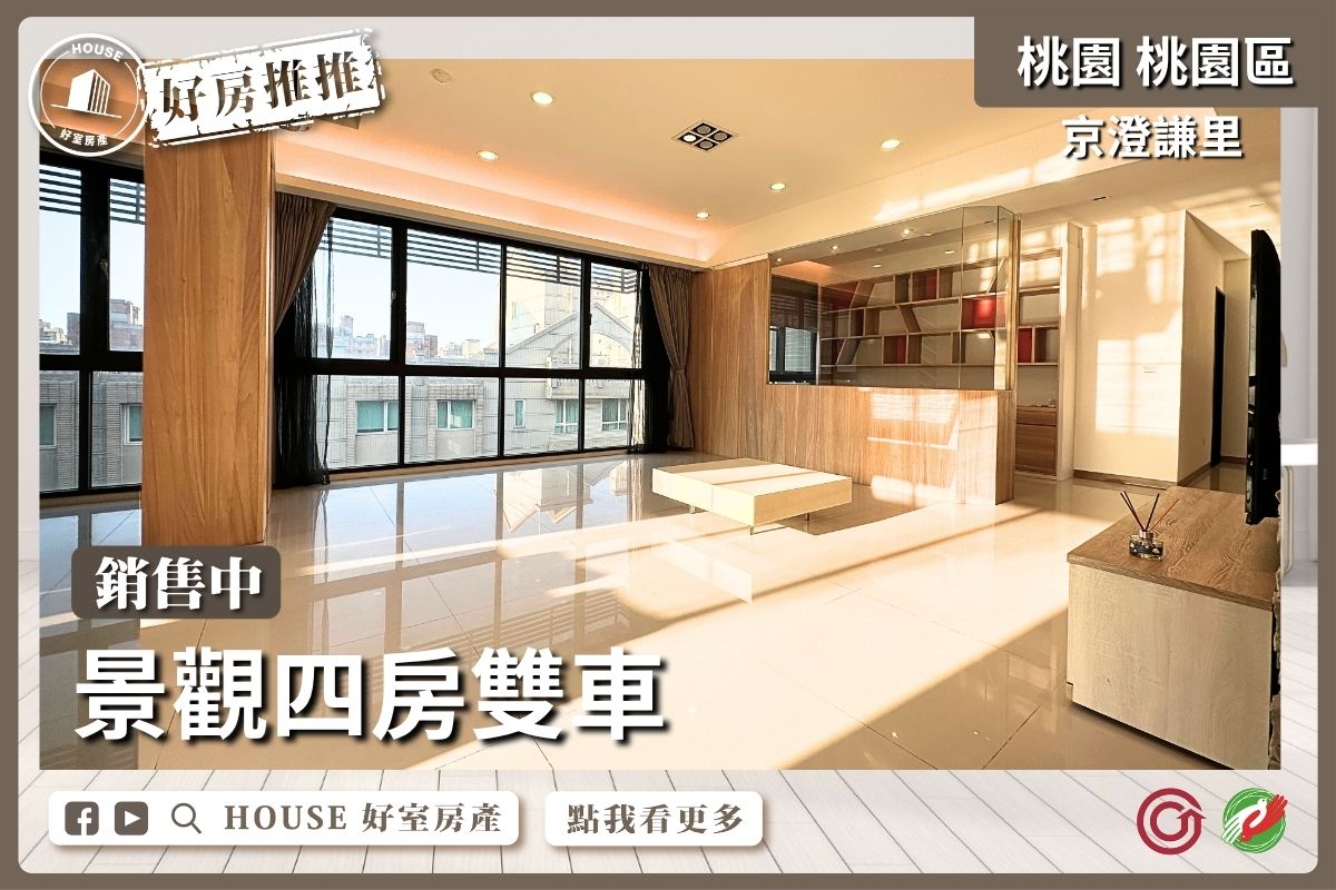 桃園區買屋賣屋購屋推薦，好房House好室房產京澄謙里景觀四房雙車線上瞭好屋桃園買屋賣屋購屋，House好室房產真心推薦。