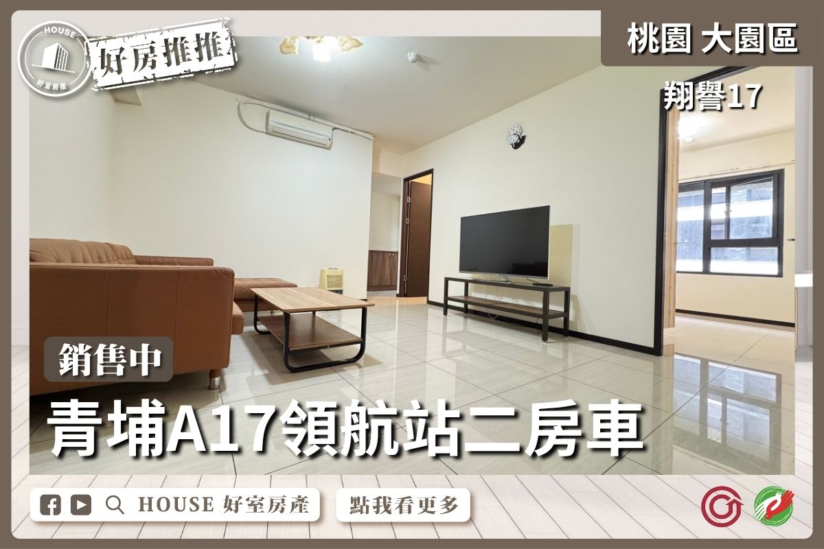 桃園區買屋賣屋購屋推薦，好房House好室房產集團A17翔譽17兩房B1平車線上瞭好屋桃園買屋賣屋購屋，House好室房產集團真心推薦。