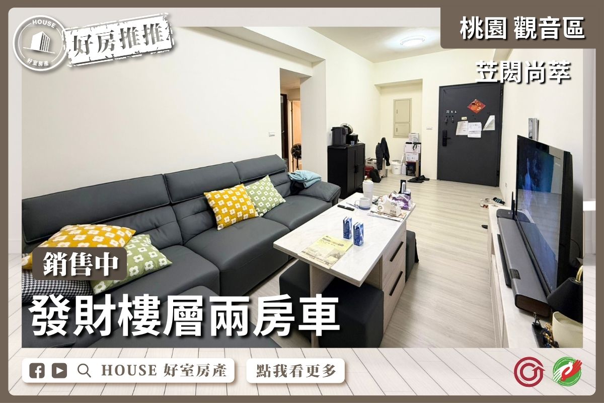 桃園區買屋賣屋購屋推薦，好房House好室房產集團桃園區房屋苙閎尚萃發財樓層兩房車線上瞭好屋桃園買屋賣屋購屋，House好室房產集團真心推薦。