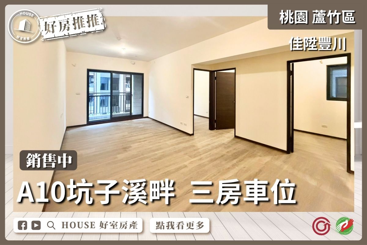 桃園區買屋賣屋購屋推薦，好房House好室房產集團桃園區南崁佳陞豐川三房車位線上瞭好屋桃園買屋賣屋購屋，House好室房產集團真心推薦。