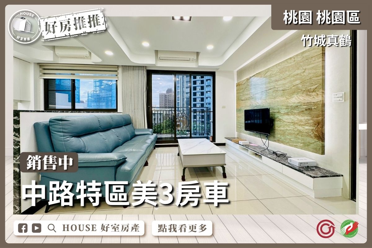桃園區買屋賣屋購屋推薦，好房House好室房產集團桃園區房屋中路竹城真鶴3房車線上瞭好屋桃園買屋賣屋購屋，House好室房產集團真心推薦。