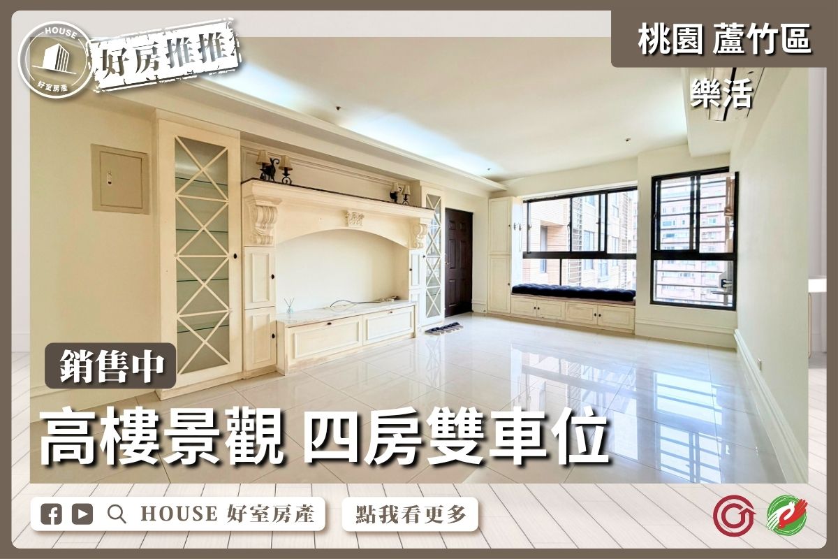 桃園區買屋賣屋購屋推薦，好房House好室房產集團桃園區南崁樂活高樓景觀四房雙車位線上瞭好屋桃園買屋賣屋購屋，House好室房產集團真心推薦。