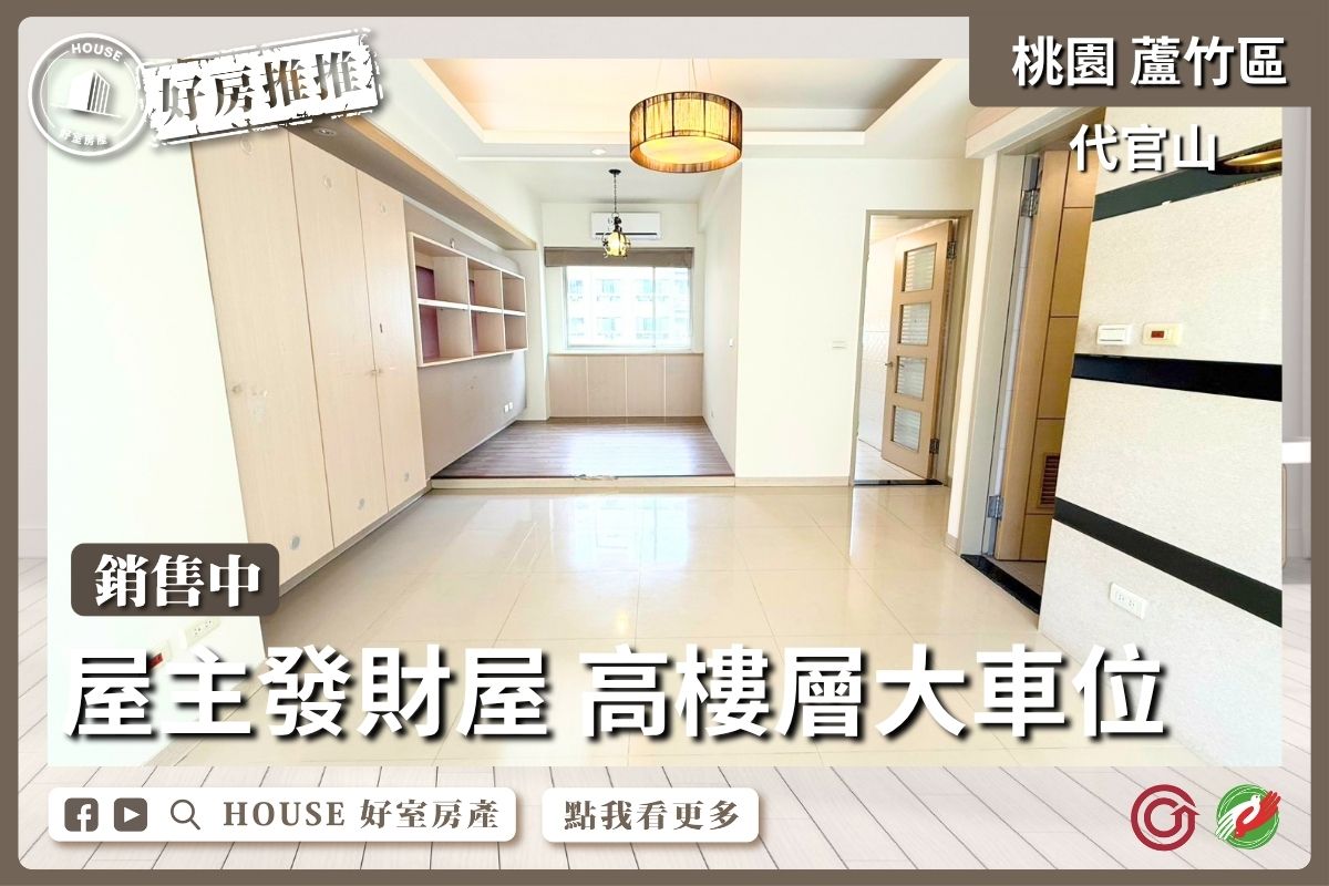 桃園區買屋賣屋購屋推薦，好房House好室房產集團桃園區代官山三房車高樓發財屋線上瞭好屋桃園買屋賣屋購屋，House好室房產集團真心推薦。