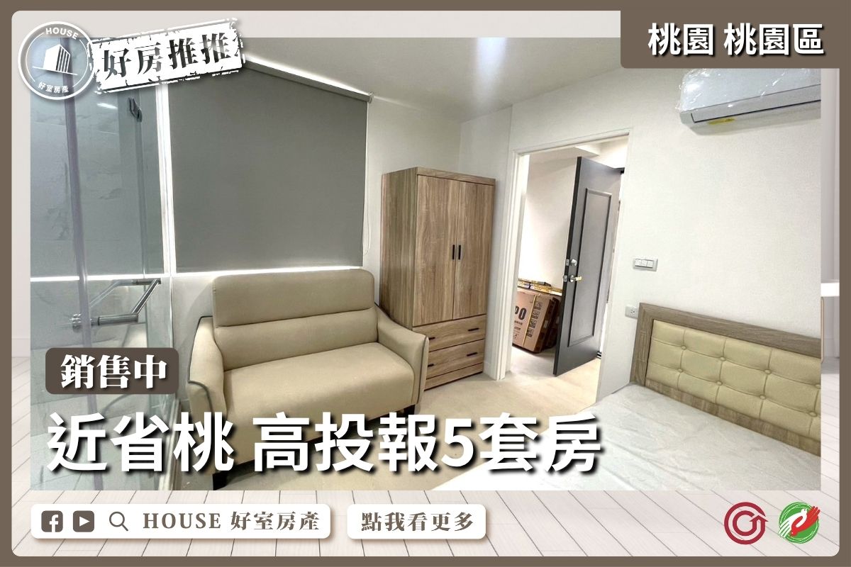 桃園區買屋賣屋購屋推薦，好房House好室房產集團近省桃高投報5套房線上瞭好屋桃園買屋賣屋購屋，House好室房產集團真心推薦。