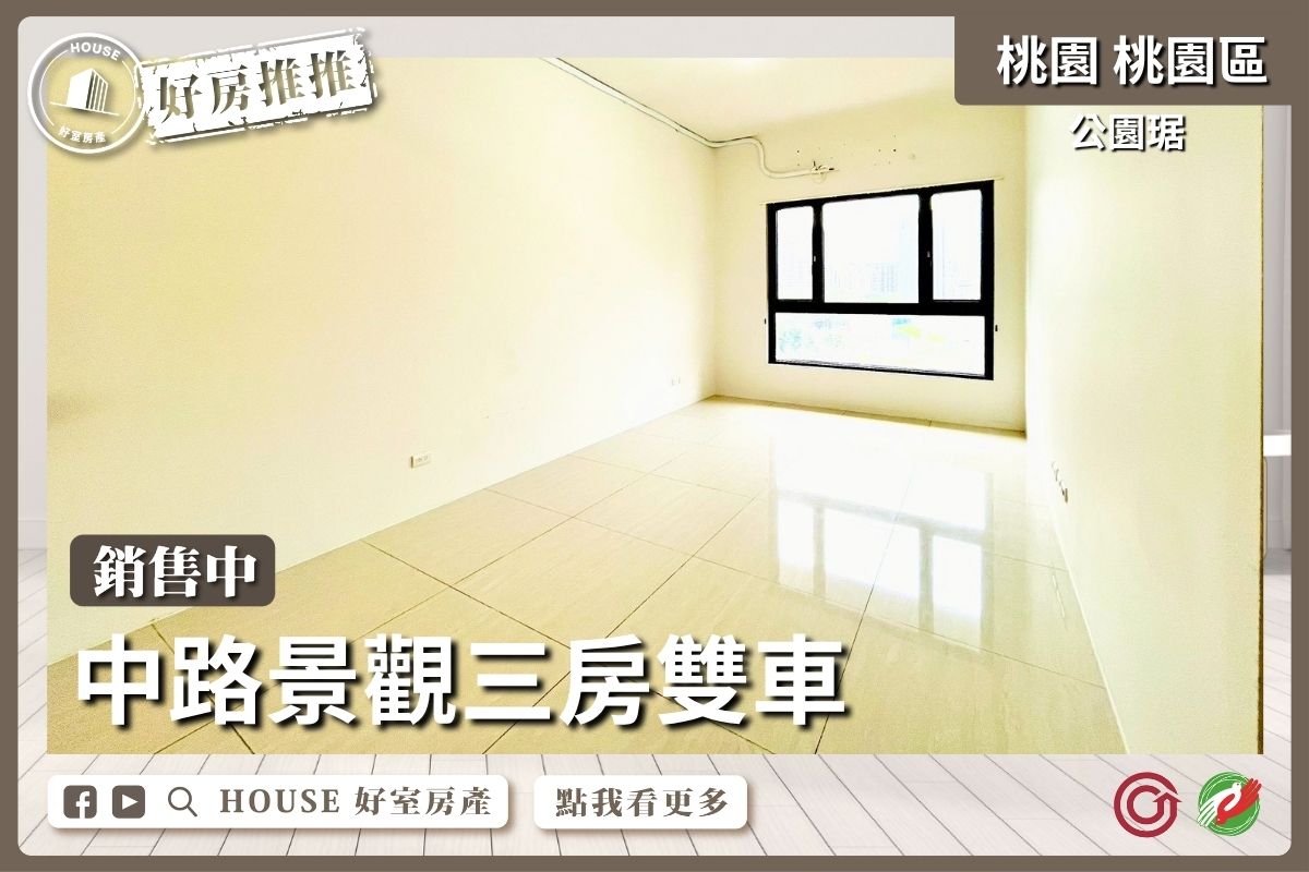 桃園區買屋賣屋購屋推薦，好房House好室房產集團桃園區房屋公園琚中路景觀三房雙車線上瞭好屋桃園買屋賣屋購屋，House好室房產集團真心推薦。