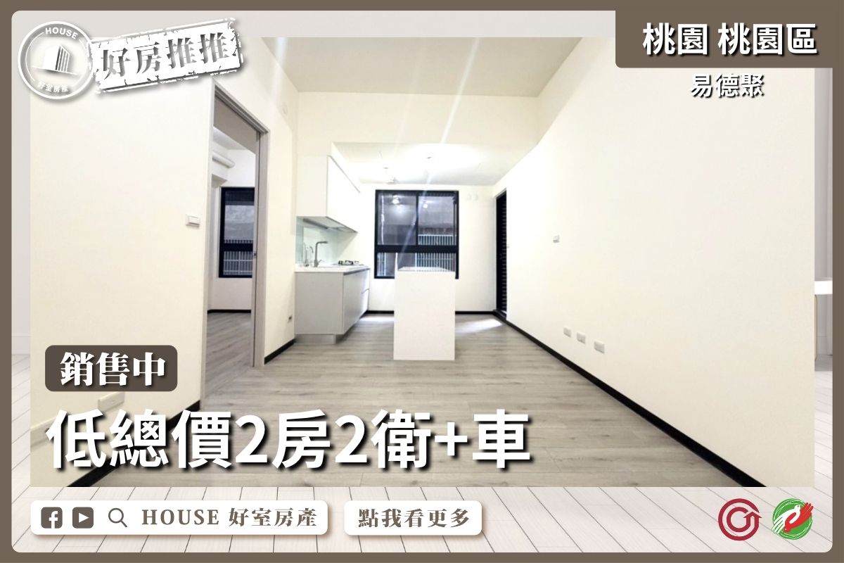 桃園區買屋賣屋購屋推薦，好房House好室房產集團桃園區房屋易德聚2房2衛+車線上瞭好屋桃園買屋賣屋購屋，House好室房產集團真心推薦。