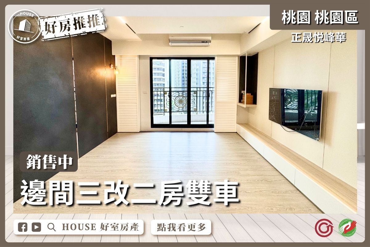 桃園區買屋賣屋購屋推薦，好房House好室房產集團桃園區房屋正晟悦峰華三改二房雙車線上瞭好屋桃園買屋賣屋購屋，House好室房產集團真心推薦。