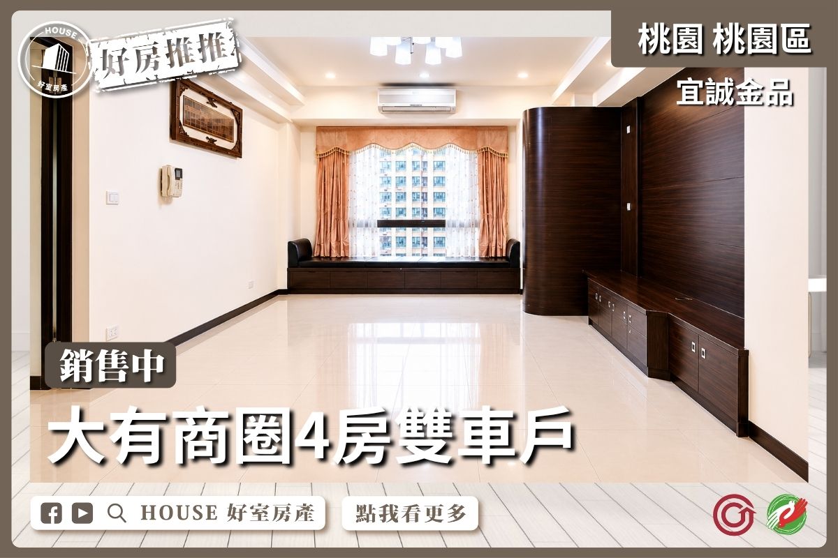 桃園區買屋賣屋購屋推薦，好房House好室房產集團桃園區房屋宜誠金品大空間四房雙車位線上瞭好屋桃園買屋賣屋購屋，House好室房產集團真心推薦。