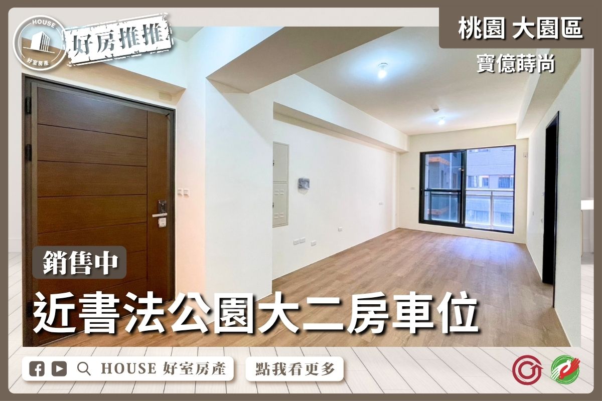 桃園區買屋賣屋購屋推薦，好房House好室房產集團寶億蒔尚近A17二房車位線上瞭好屋桃園買屋賣屋購屋，House好室房產集團真心推薦。